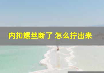 内扣螺丝断了 怎么拧出来